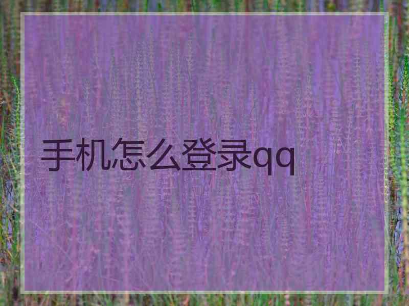 手机怎么登录qq 手机怎么登录qq