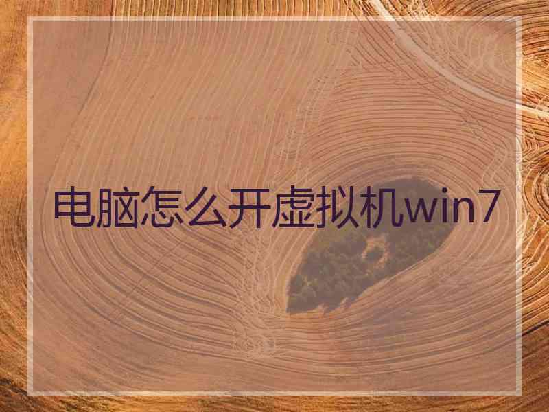 电脑怎么开虚拟机win7