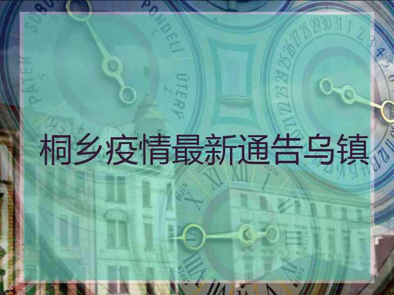 桐乡疫情最新通告乌镇