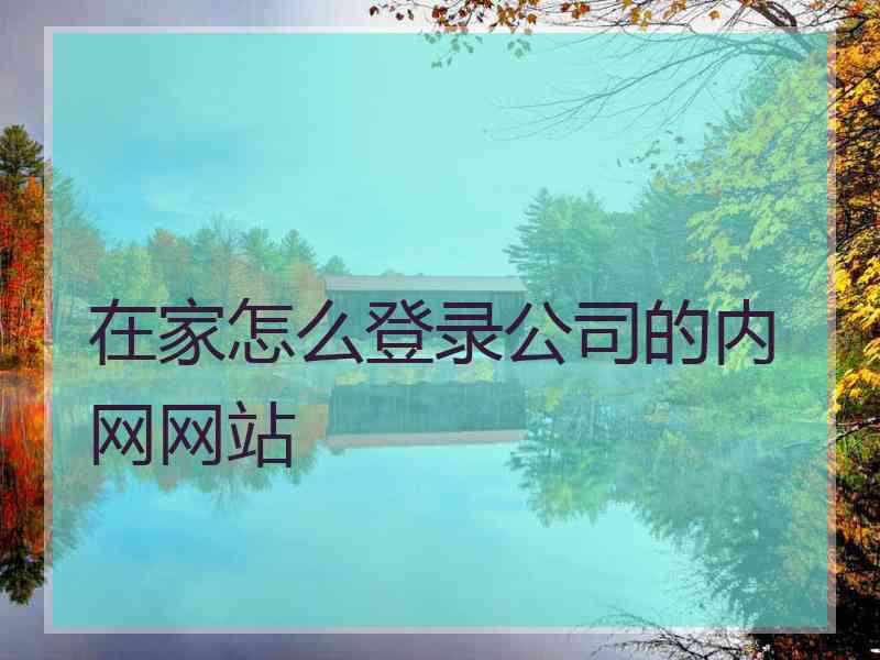 在家怎么登录公司的内网网站