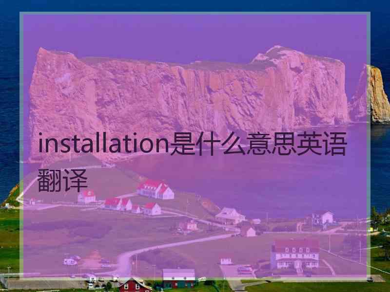 installation是什么意思英语翻译