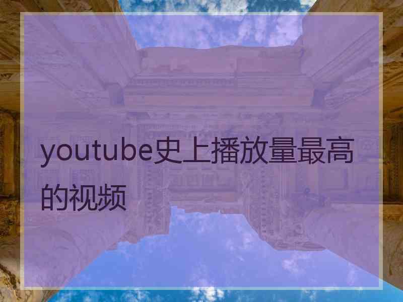 youtube史上播放量最高的视频