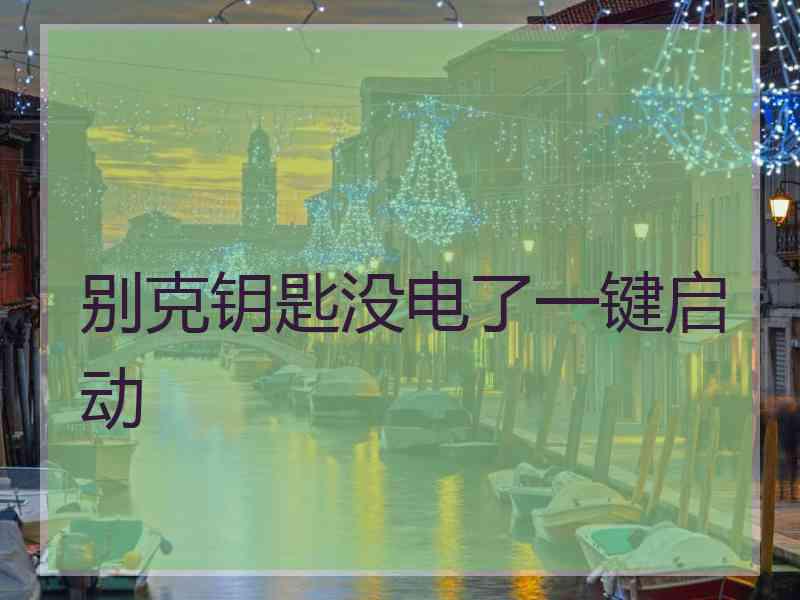 别克钥匙没电了一键启动