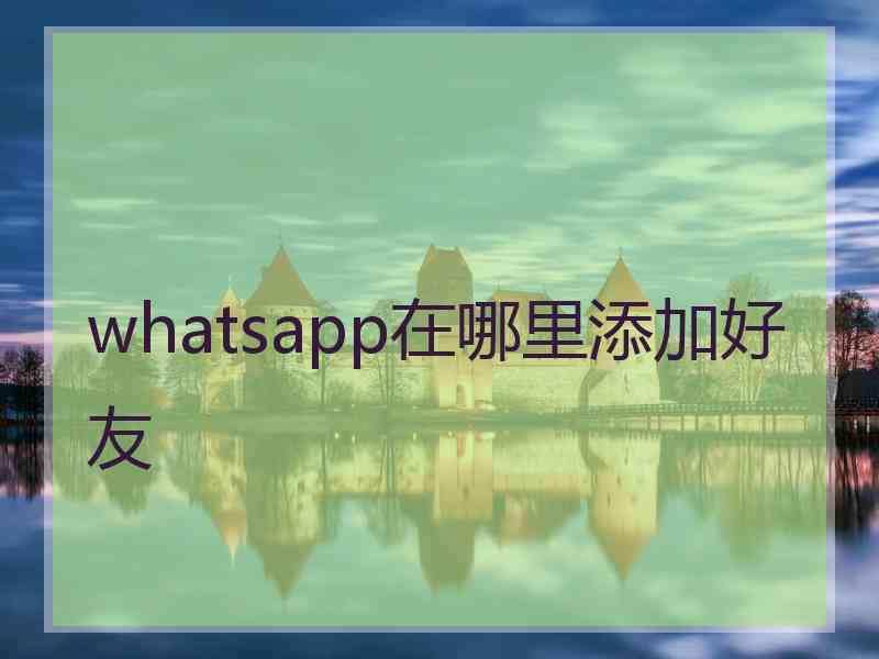 whatsapp在哪里添加好友