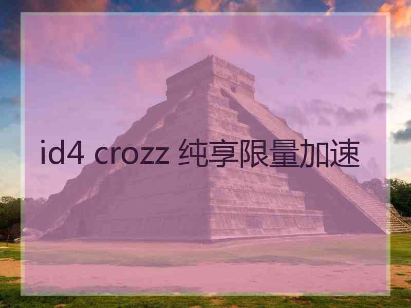 id4 crozz 纯享限量加速