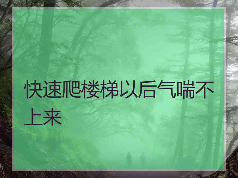 快速爬楼梯以后气喘不上来