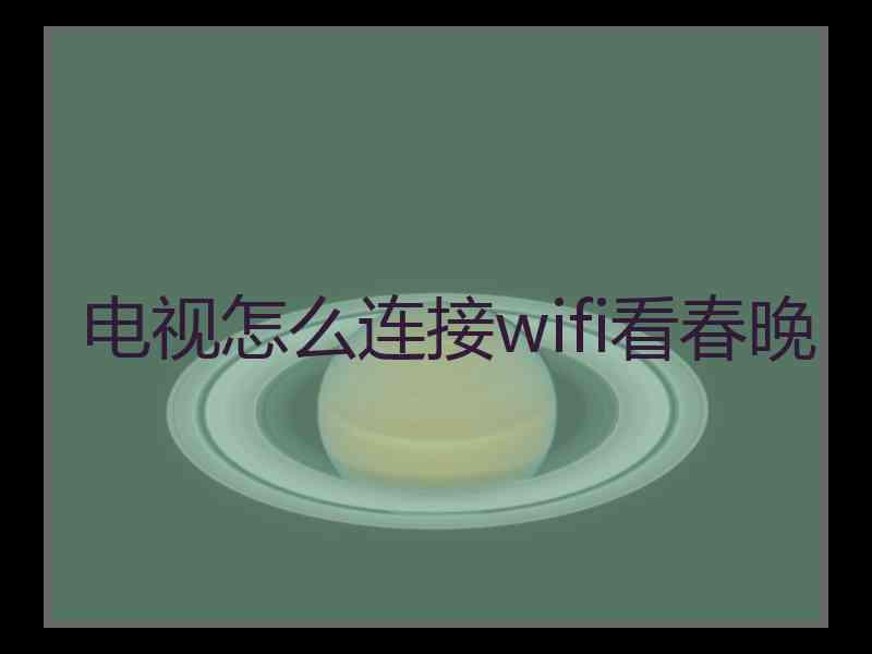 电视怎么连接wifi看春晚