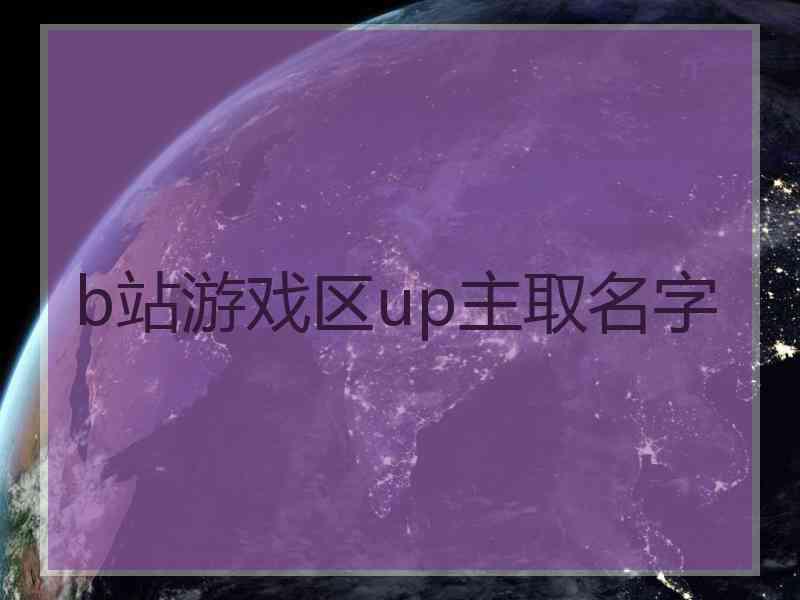 b站游戏区up主取名字