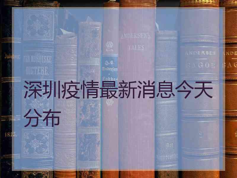 深圳疫情最新消息今天分布