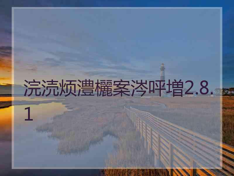 浣涜烦澧欐案涔呯増2.8.1