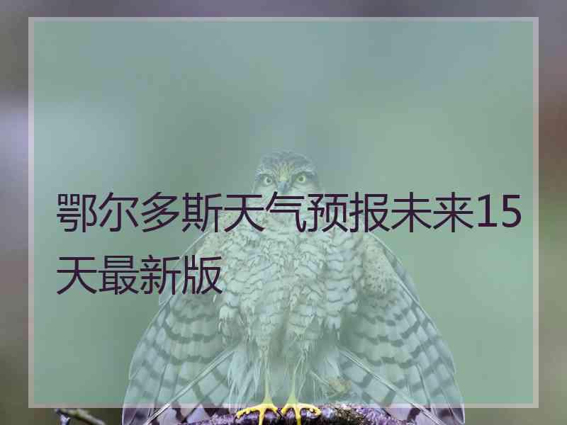 鄂尔多斯天气预报未来15天最新版