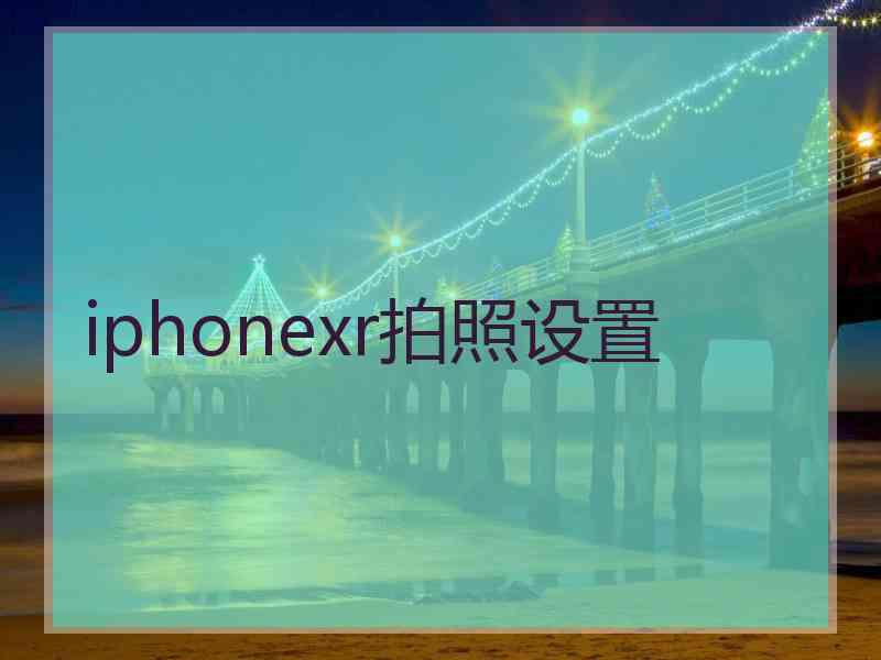 iphonexr拍照设置