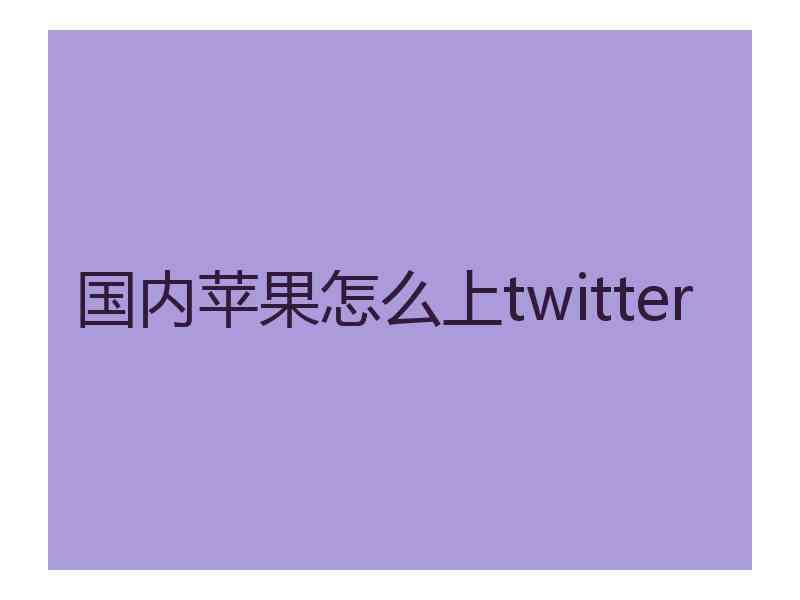 国内苹果怎么上twitter