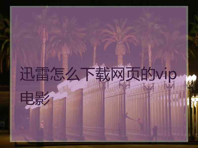 迅雷怎么下载网页的vip电影