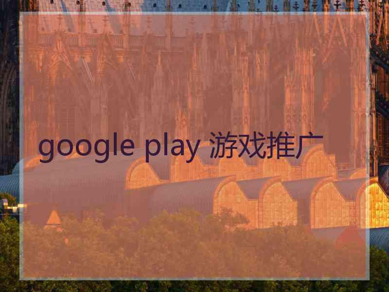 google play 游戏推广