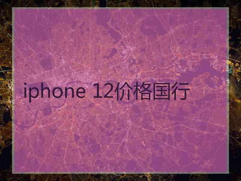 iphone 12价格国行