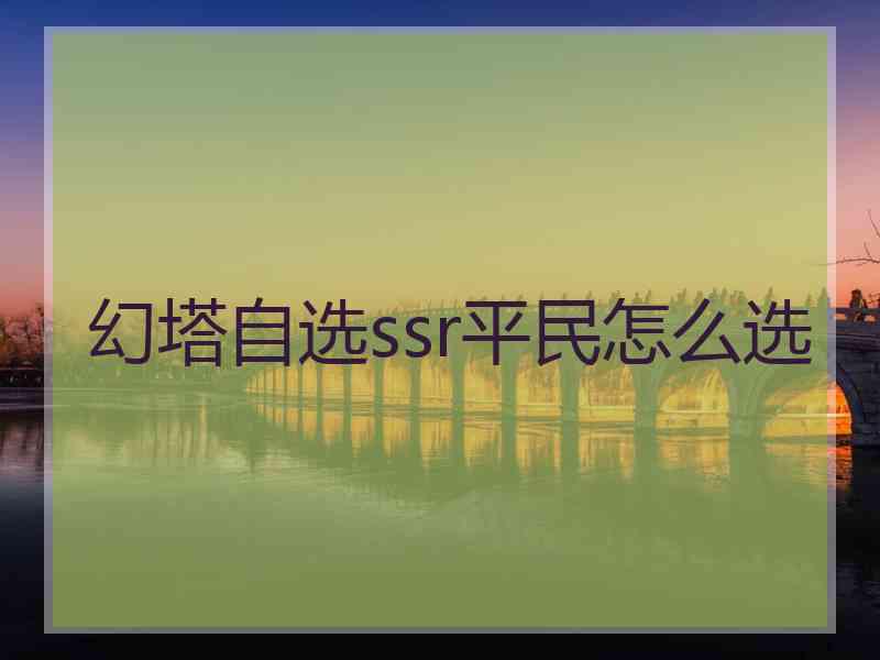 幻塔自选ssr平民怎么选