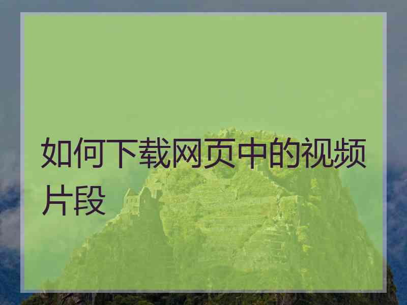 如何下载网页中的视频片段