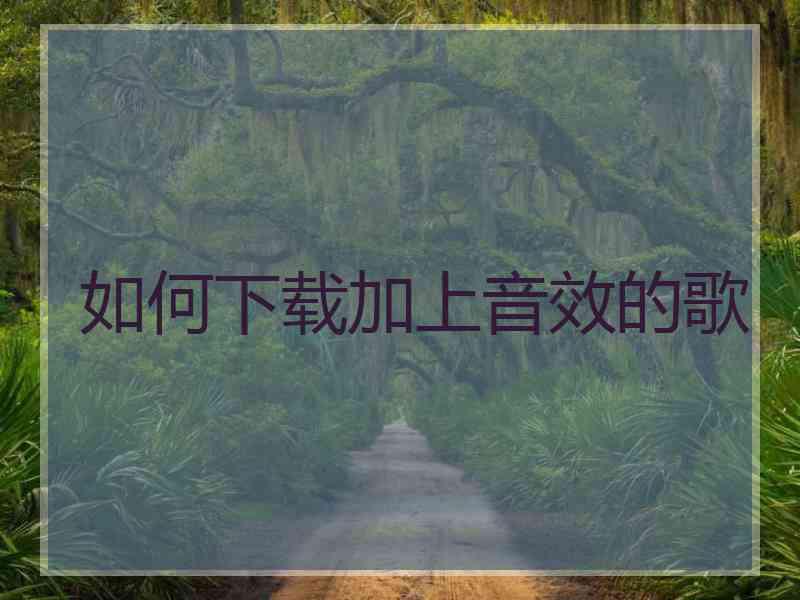 如何下载加上音效的歌