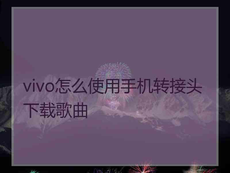 vivo怎么使用手机转接头下载歌曲