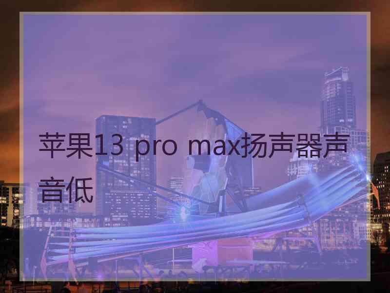 苹果13 pro max扬声器声音低