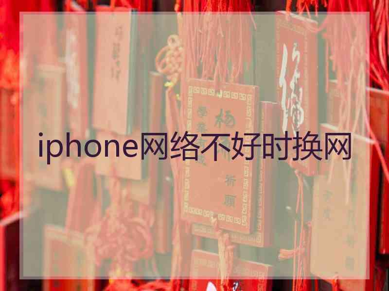 iphone网络不好时换网