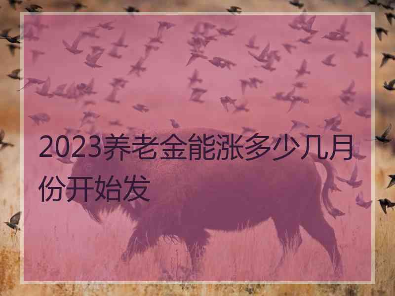 2023养老金能涨多少几月份开始发