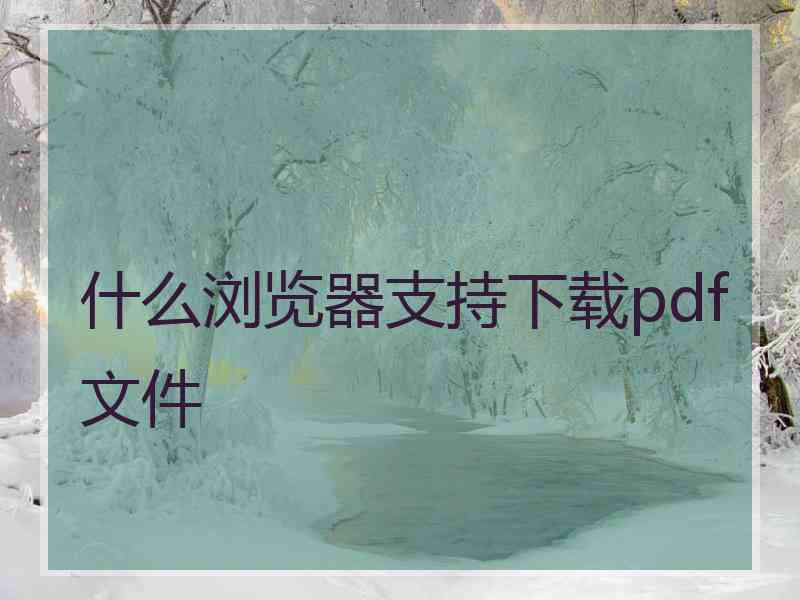 什么浏览器支持下载pdf文件