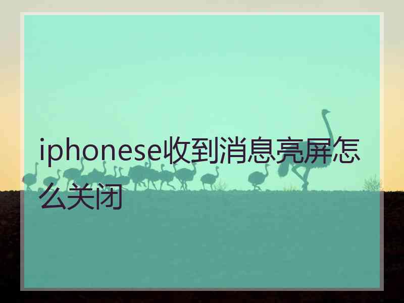 iphonese收到消息亮屏怎么关闭