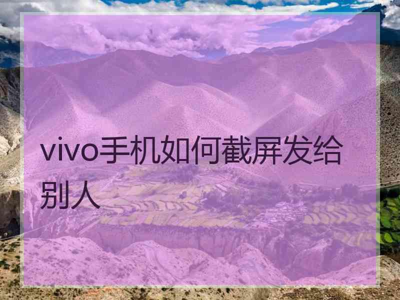 vivo手机如何截屏发给别人