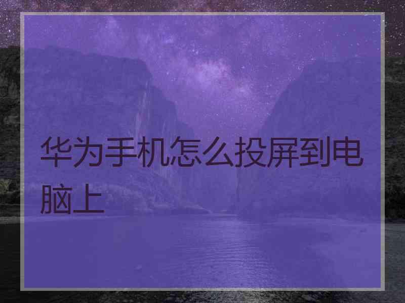 华为手机怎么投屏到电脑上