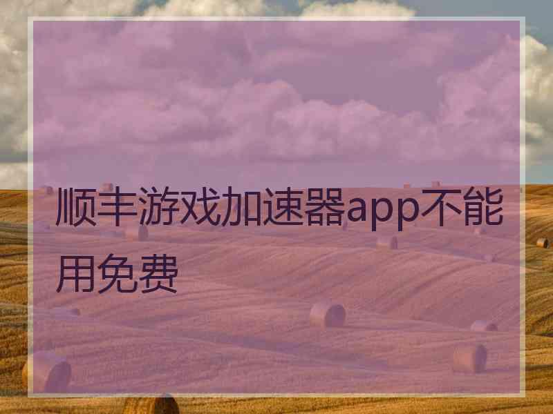 顺丰游戏加速器app不能用免费