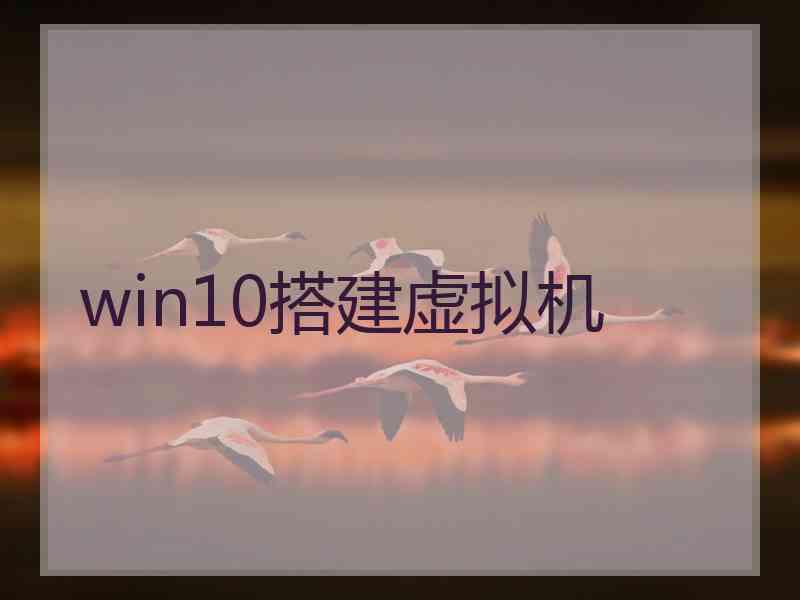 win10搭建虚拟机