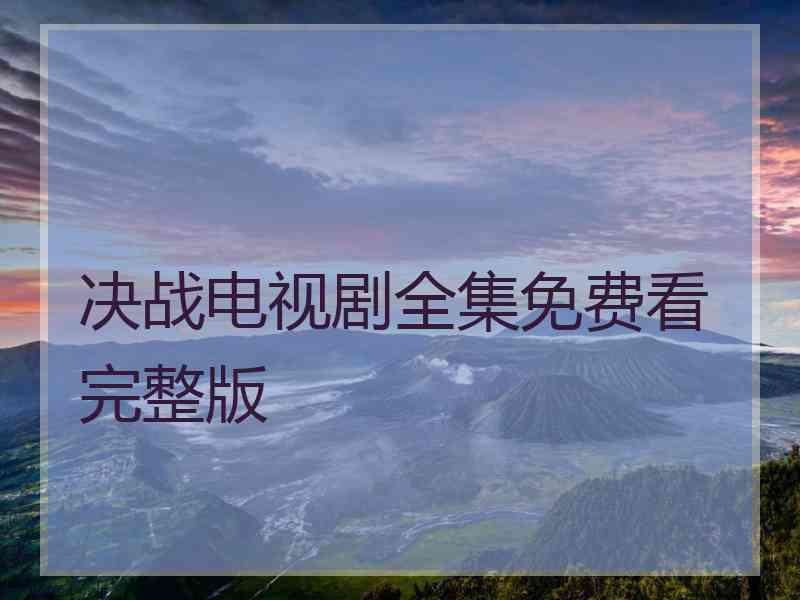 决战电视剧全集免费看完整版