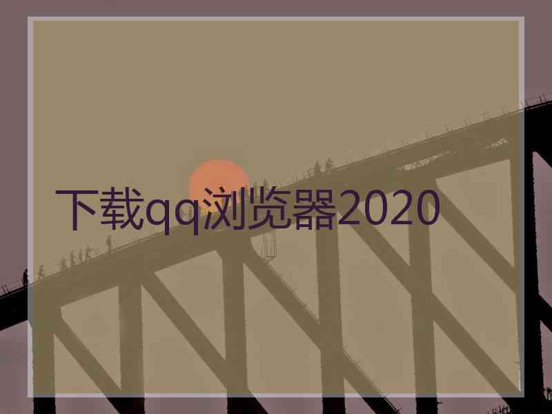 下载qq浏览器2020