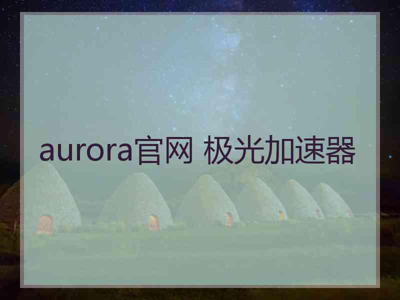 aurora官网 极光加速器