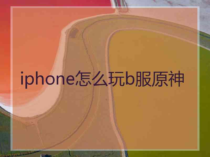 iphone怎么玩b服原神