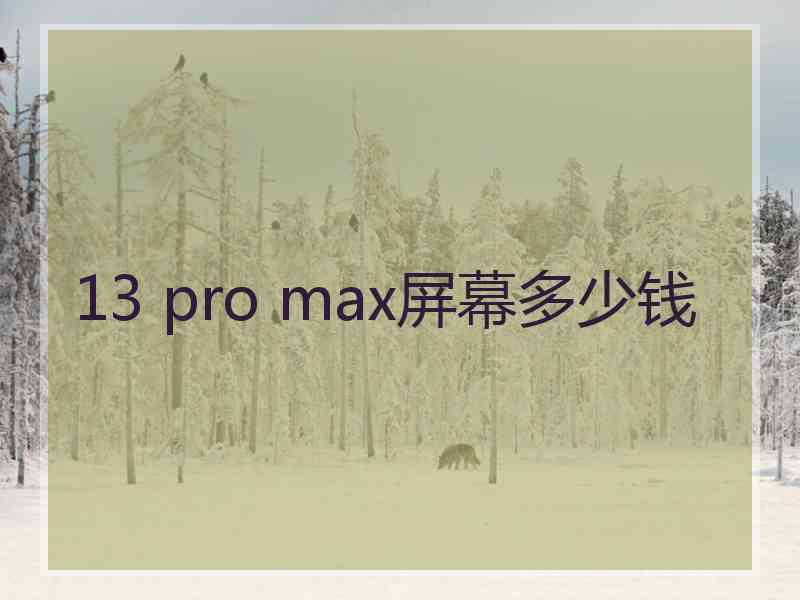 13 pro max屏幕多少钱