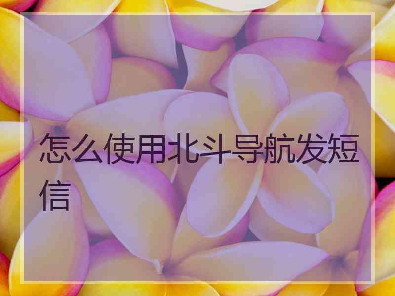 怎么使用北斗导航发短信