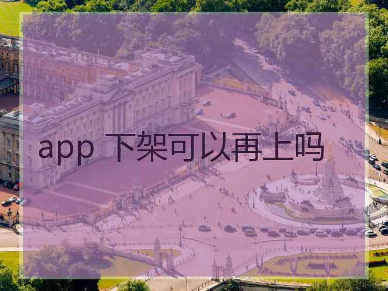 app 下架可以再上吗