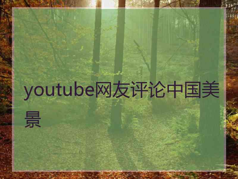 youtube网友评论中国美景