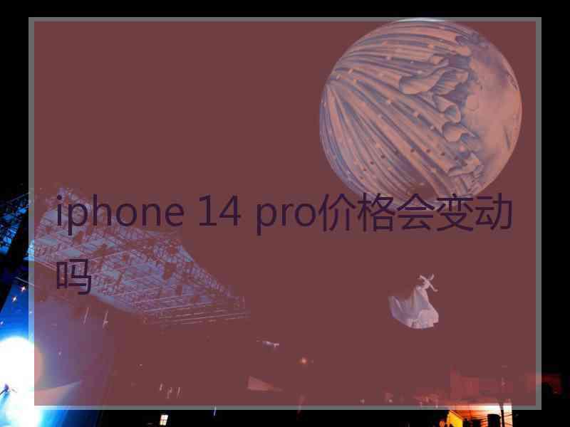 iphone 14 pro价格会变动吗