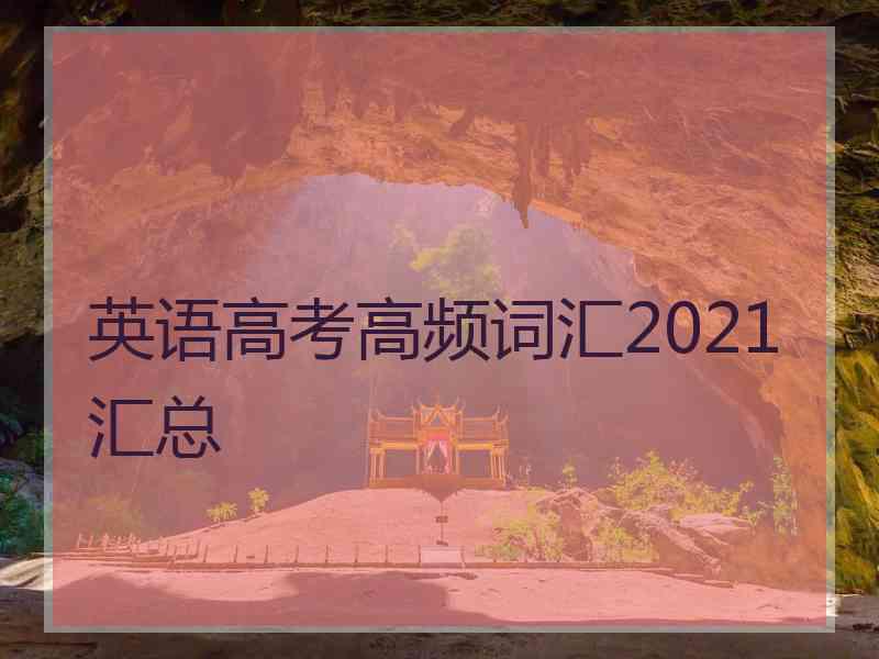 英语高考高频词汇2021汇总