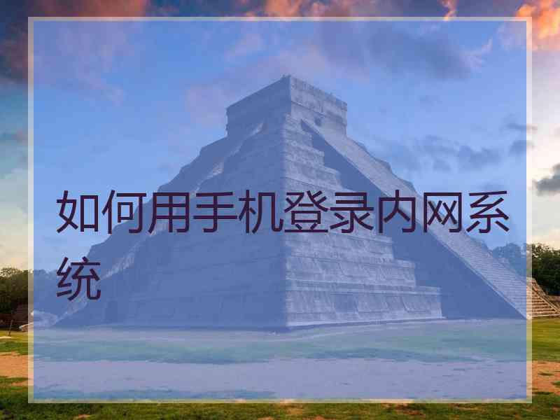 如何用手机登录内网系统