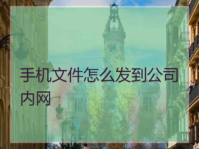 手机文件怎么发到公司内网