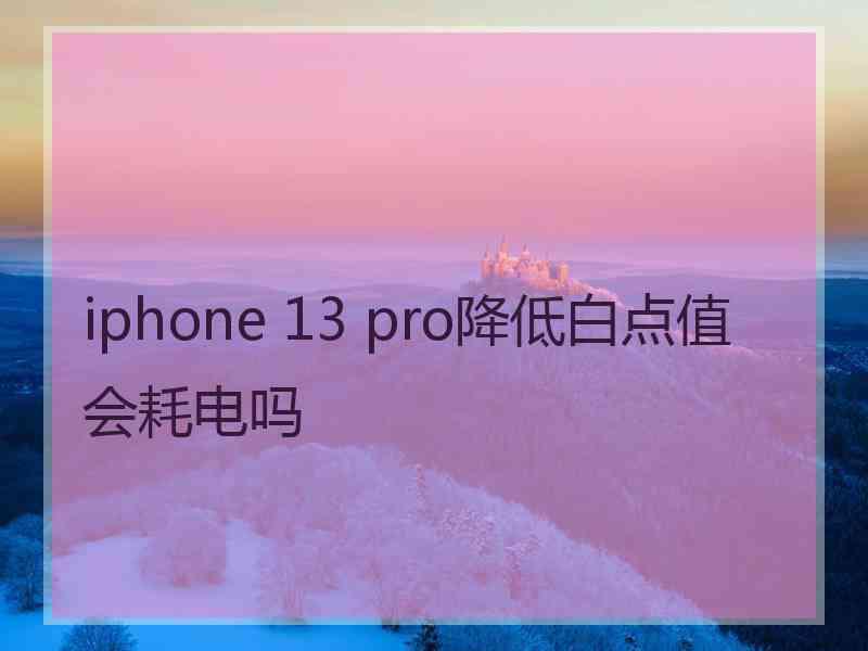 iphone 13 pro降低白点值会耗电吗