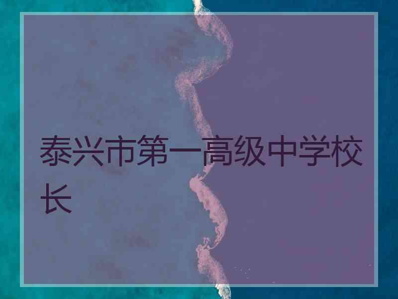 泰兴市第一高级中学校长