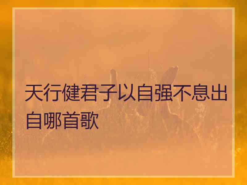 天行健君子以自强不息出自哪首歌