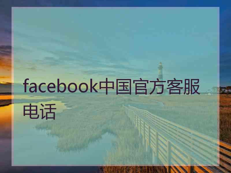 facebook中国官方客服电话