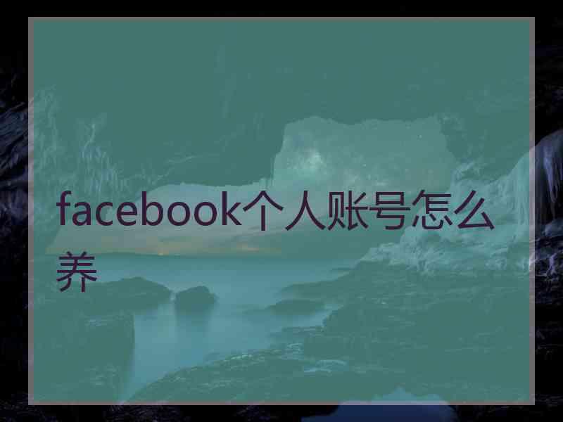 facebook个人账号怎么养